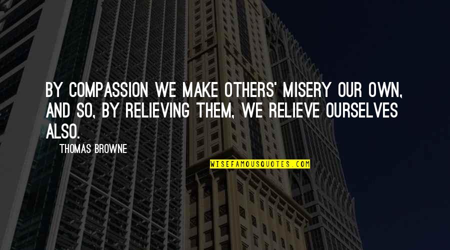 Contrarier En Quotes By Thomas Browne: By compassion we make others' misery our own,
