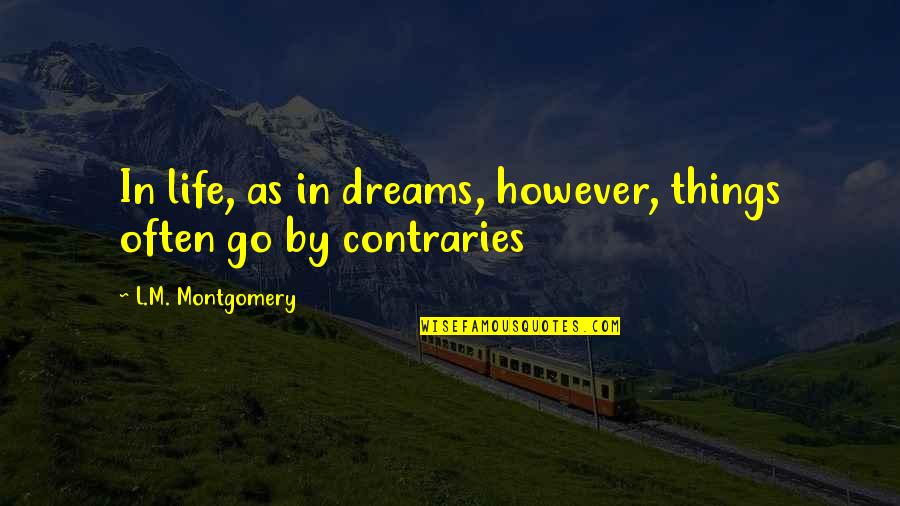 Contraries Quotes By L.M. Montgomery: In life, as in dreams, however, things often