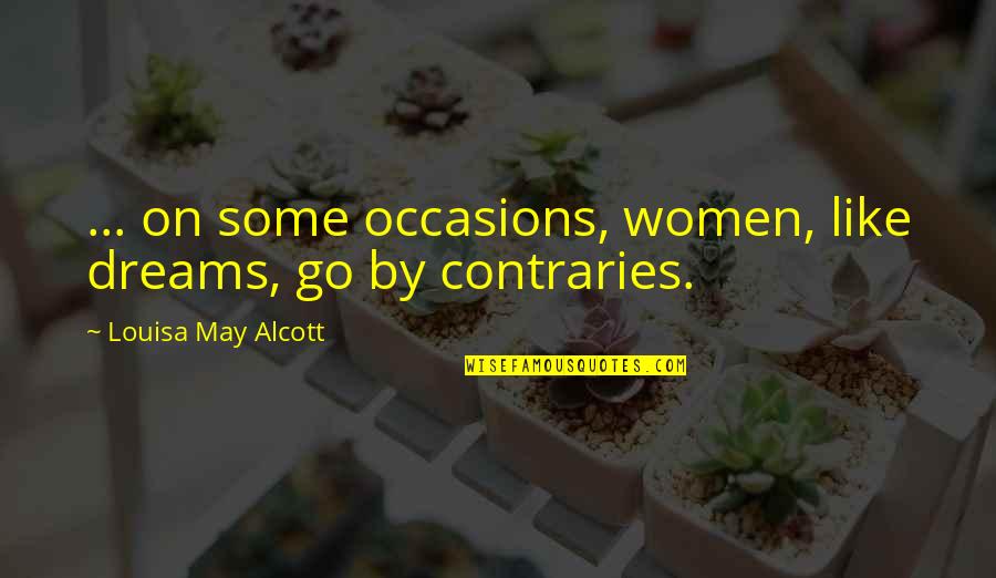 Contraries Quotes By Louisa May Alcott: ... on some occasions, women, like dreams, go