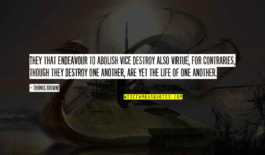 Contraries Quotes By Thomas Browne: They that endeavour to abolish vice destroy also