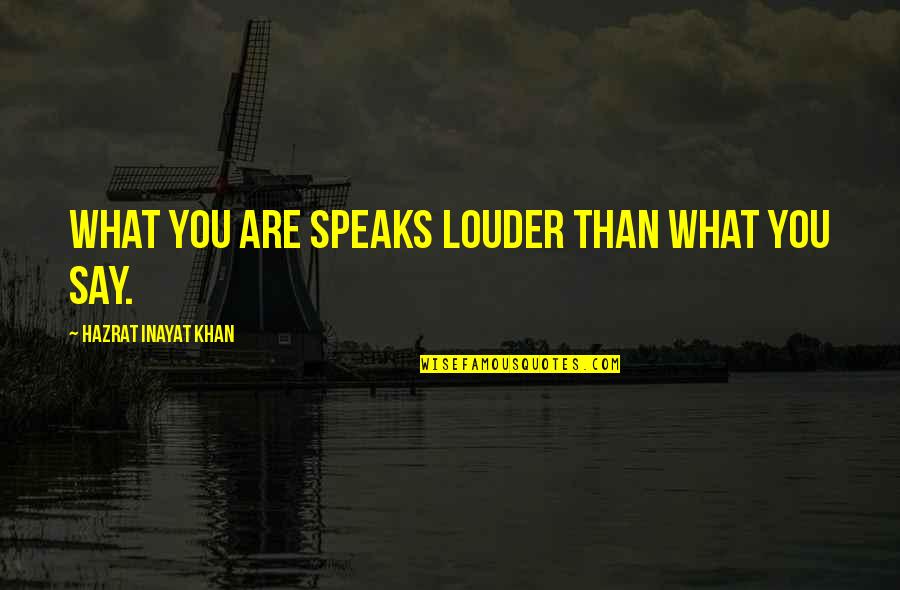 Contrariest Quotes By Hazrat Inayat Khan: What you are speaks louder than what you