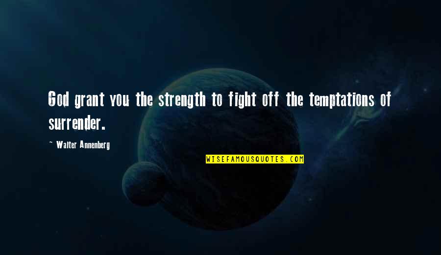 Contrarily Define Quotes By Walter Annenberg: God grant you the strength to fight off