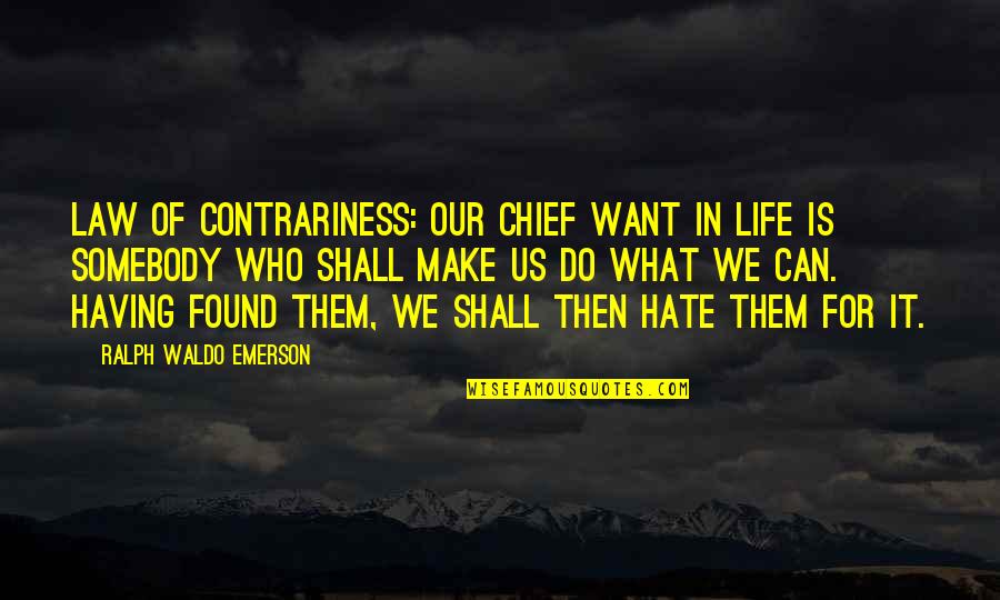 Contrariness Quotes By Ralph Waldo Emerson: Law of Contrariness: Our chief want in life
