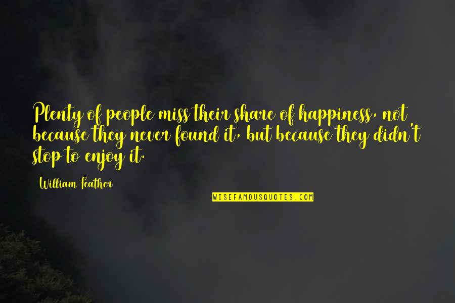 Contrario Di Quotes By William Feather: Plenty of people miss their share of happiness,
