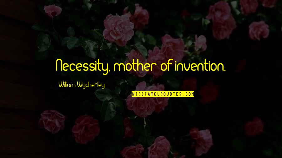 Contrario Di Quotes By William Wycherley: Necessity, mother of invention.