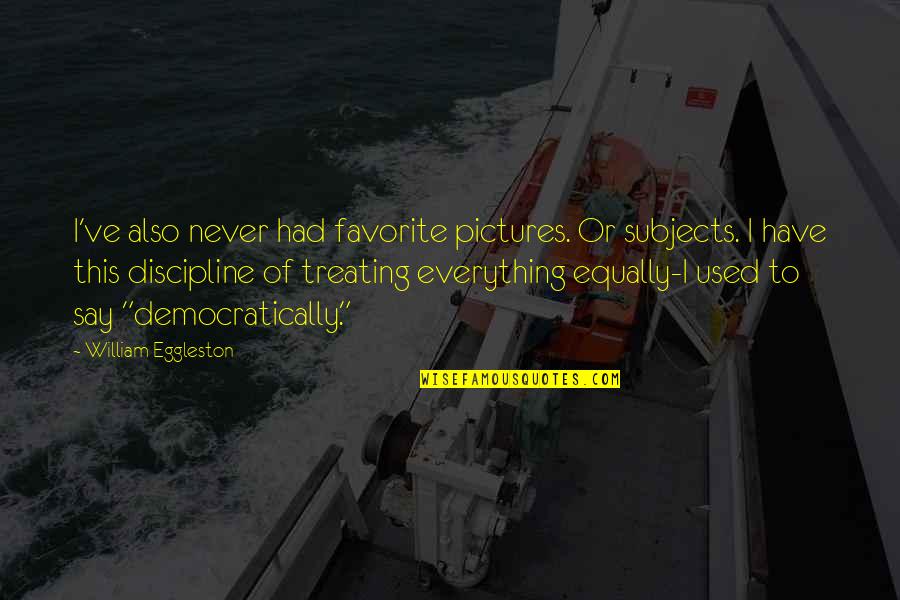 Contrariwise Quotes By William Eggleston: I've also never had favorite pictures. Or subjects. Contrariwise Quotes By William Eggleston: I've also never had favorite pictures. Or subjects.