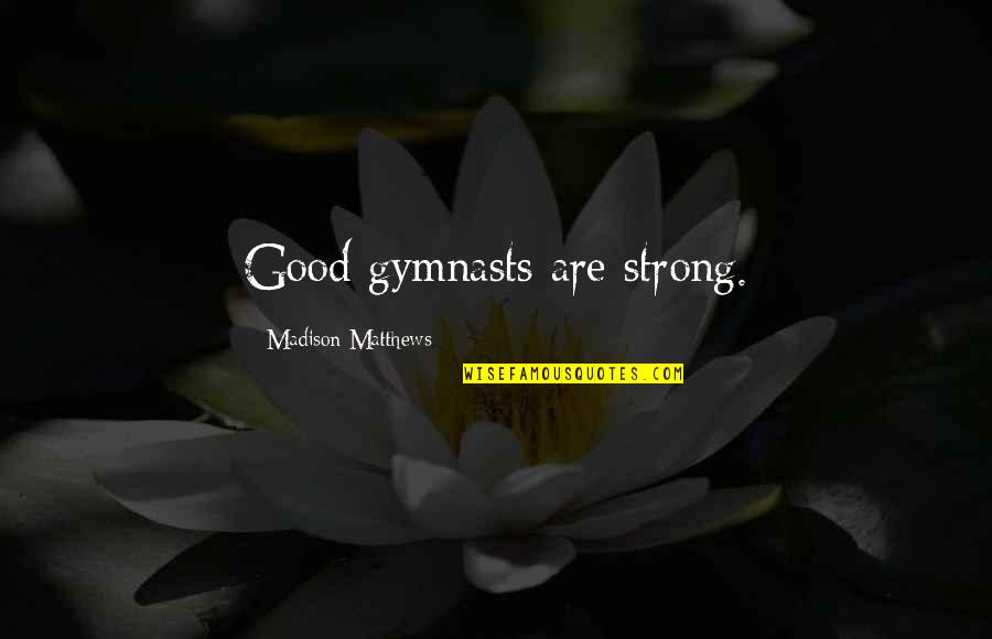 Contrary In French Quotes By Madison Matthews: Good gymnasts are strong.