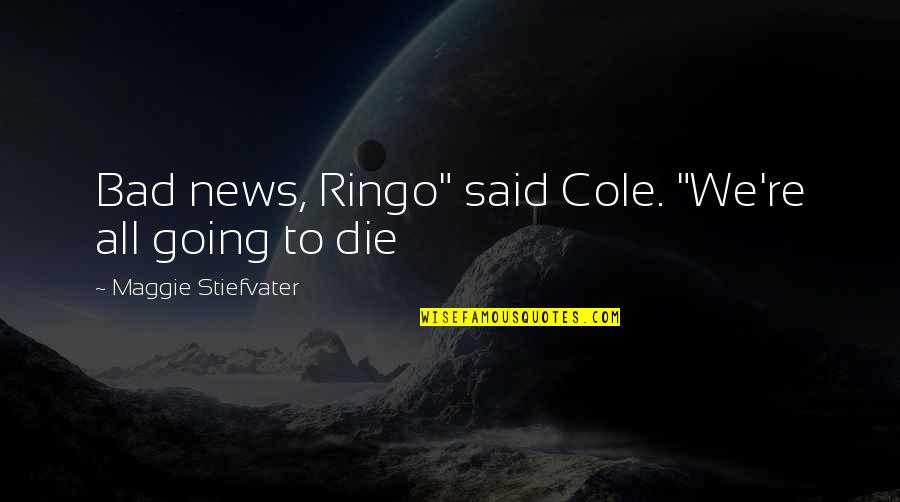 Contrary In French Quotes By Maggie Stiefvater: Bad news, Ringo" said Cole. "We're all going
