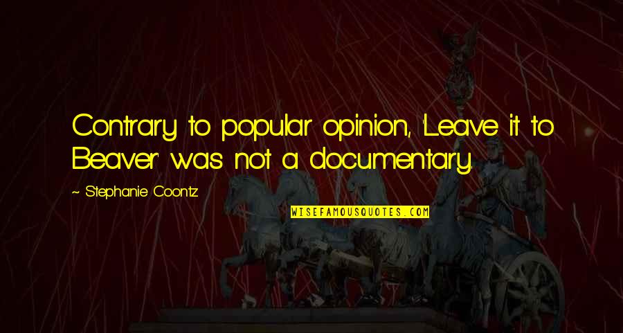 Contrary Opinion Quotes By Stephanie Coontz: Contrary to popular opinion, 'Leave it to Beaver'