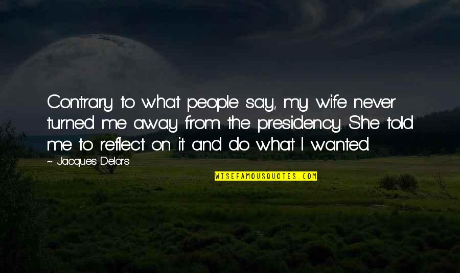Contrary People Quotes By Jacques Delors: Contrary to what people say, my wife never