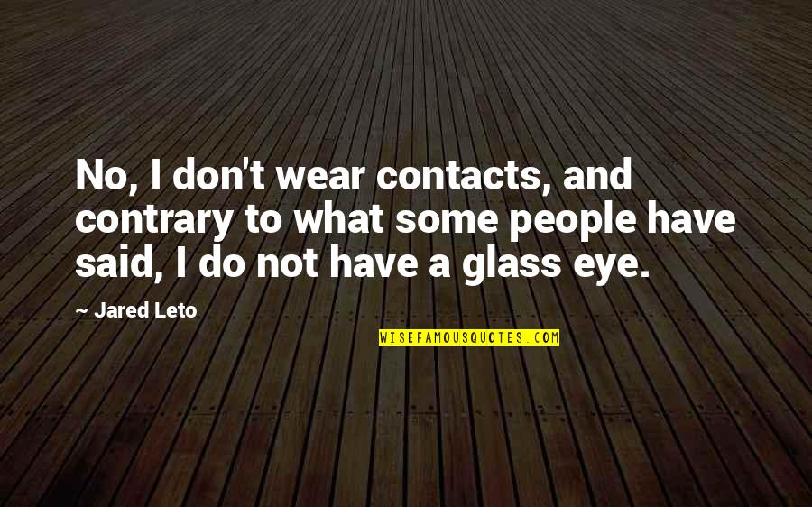 Contrary People Quotes By Jared Leto: No, I don't wear contacts, and contrary to