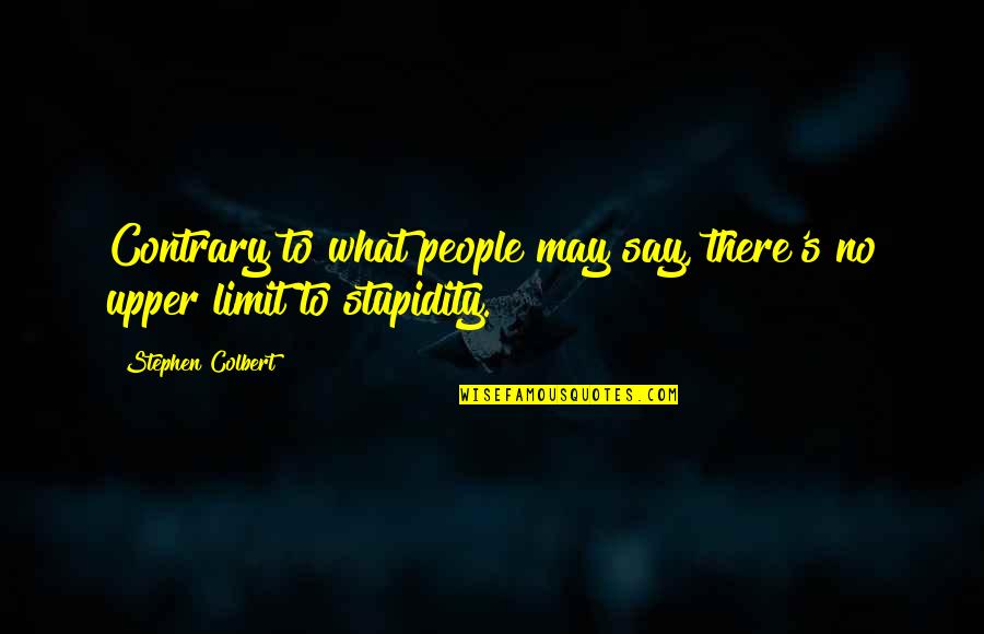Contrary People Quotes By Stephen Colbert: Contrary to what people may say, there's no