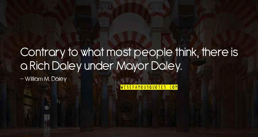 Contrary People Quotes By William M. Daley: Contrary to what most people think, there is