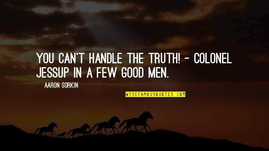 Contrast In Art Quotes By Aaron Sorkin: You can't handle the truth! - Colonel Jessup