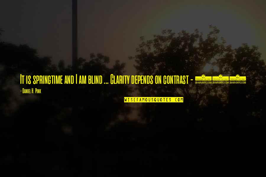 Contrast Quotes By Daniel H. Pink: It is springtime and I am blind ...