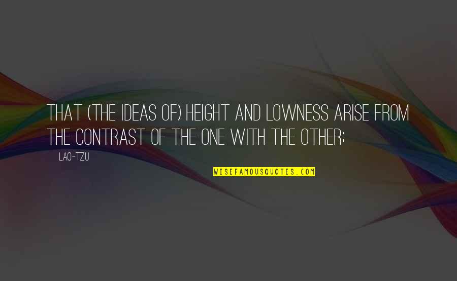 Contrast Quotes By Lao-Tzu: That (the ideas of) height and lowness arise