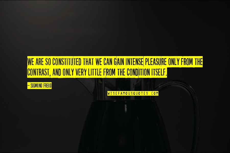 Contrast Quotes By Sigmund Freud: We are so constituted that we can gain Contrast Quotes By Sigmund Freud: We are so constituted that we can gain