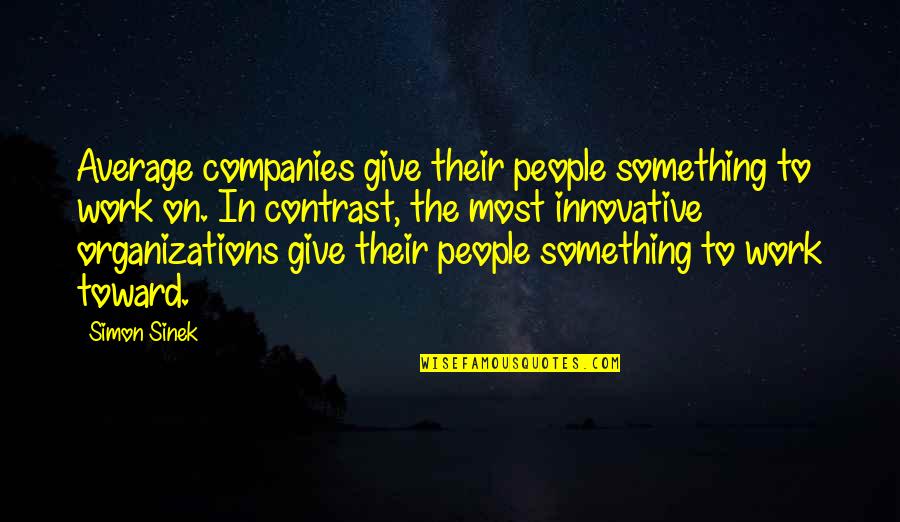 Contrast Quotes By Simon Sinek: Average companies give their people something to work Contrast Quotes By Simon Sinek: Average companies give their people something to work
