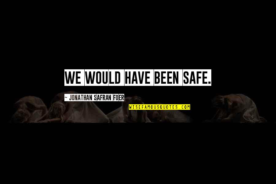 Contrast The Formation Quotes By Jonathan Safran Foer: We would have been safe. Contrast The Formation Quotes By Jonathan Safran Foer: We would have been safe.
