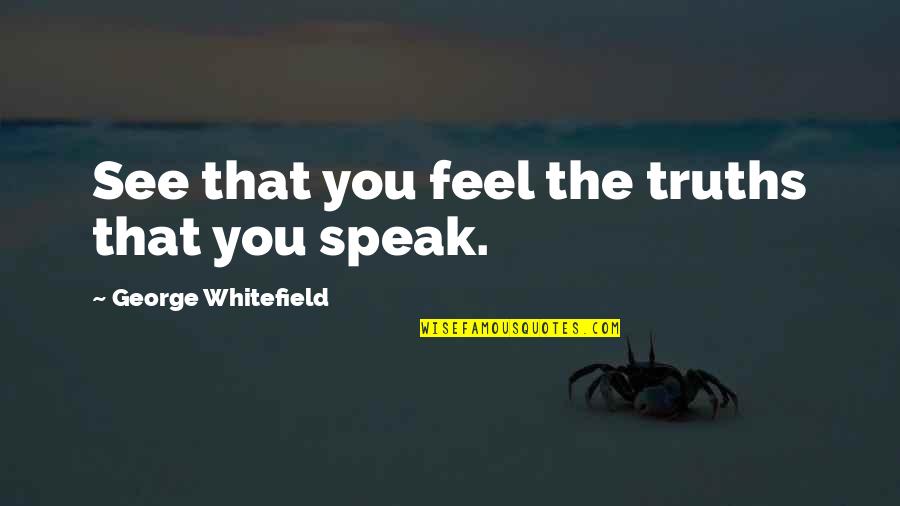 Contrastant Quotes By George Whitefield: See that you feel the truths that you