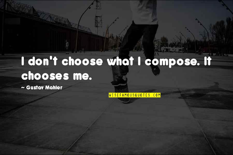 Contrasted Mona Quotes By Gustav Mahler: I don't choose what I compose. It chooses Contrasted Mona Quotes By Gustav Mahler: I don't choose what I compose. It chooses