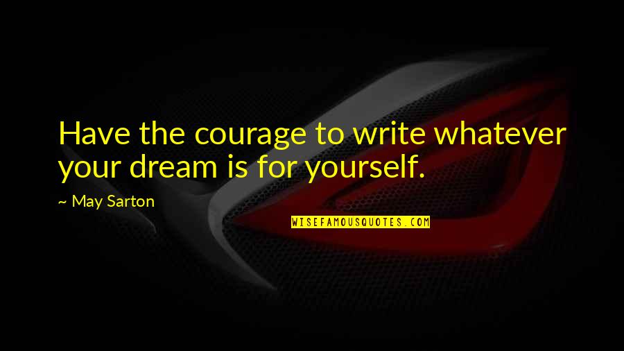 Contrasted Mona Quotes By May Sarton: Have the courage to write whatever your dream