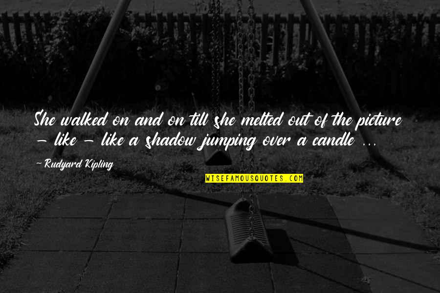 Contrasted Mona Quotes By Rudyard Kipling: She walked on and on till she melted Contrasted Mona Quotes By Rudyard Kipling: She walked on and on till she melted