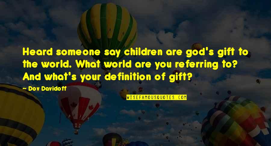Contrasted Quotes By Dov Davidoff: Heard someone say children are god's gift to