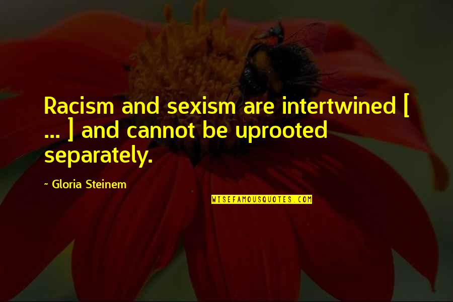 Contrasting Colors Quotes By Gloria Steinem: Racism and sexism are intertwined [ ... ]