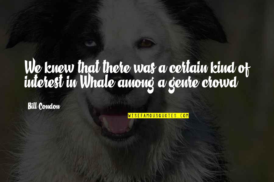 Contrasting Emotions Quotes By Bill Condon: We knew that there was a certain kind