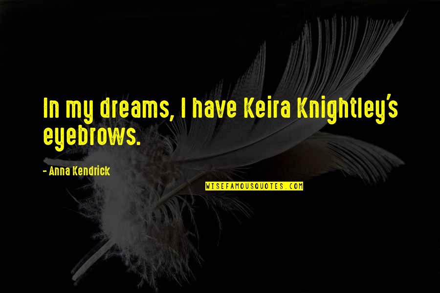 Contrasting Ideas Quotes By Anna Kendrick: In my dreams, I have Keira Knightley's eyebrows. Contrasting Ideas Quotes By Anna Kendrick: In my dreams, I have Keira Knightley's eyebrows.