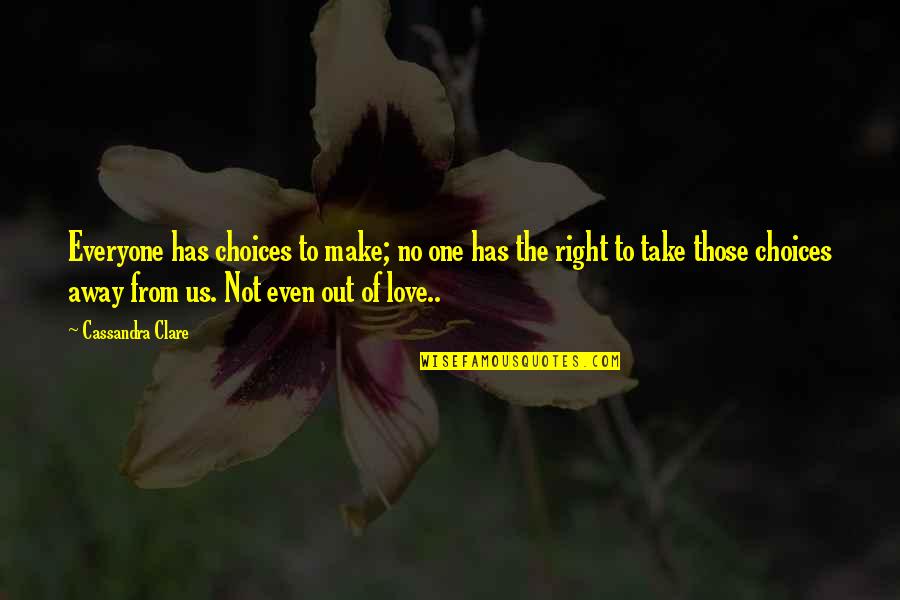 Contrasting Love Quotes By Cassandra Clare: Everyone has choices to make; no one has