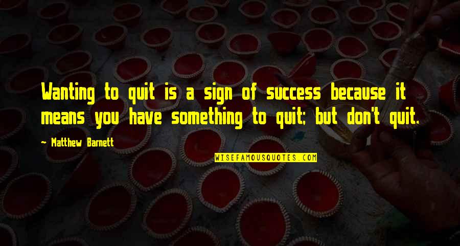 Contrasting Love Quotes By Matthew Barnett: Wanting to quit is a sign of success
