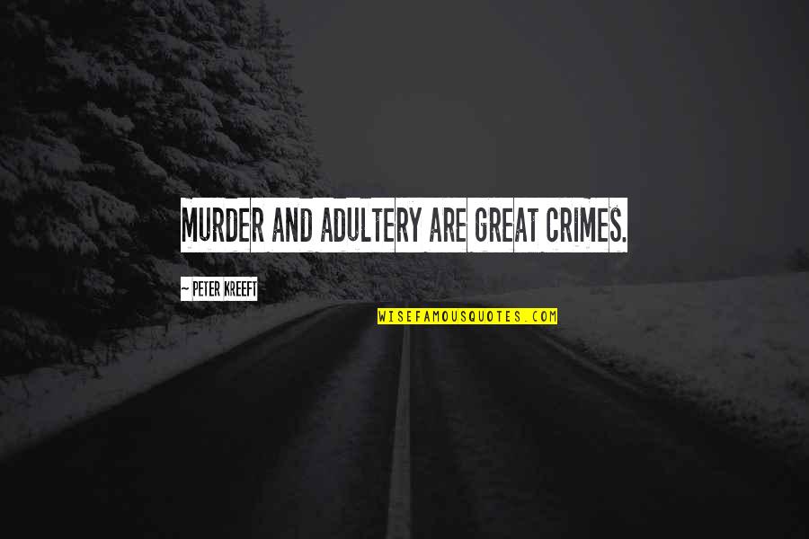Contrasting Love Quotes By Peter Kreeft: murder and adultery are great crimes.