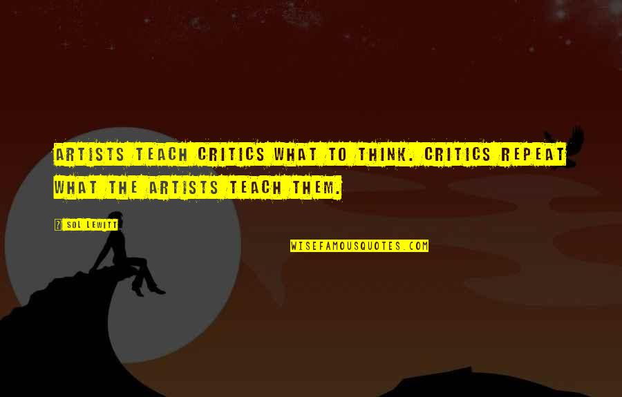 Contrasting Places Quotes By Sol LeWitt: Artists teach critics what to think. Critics repeat