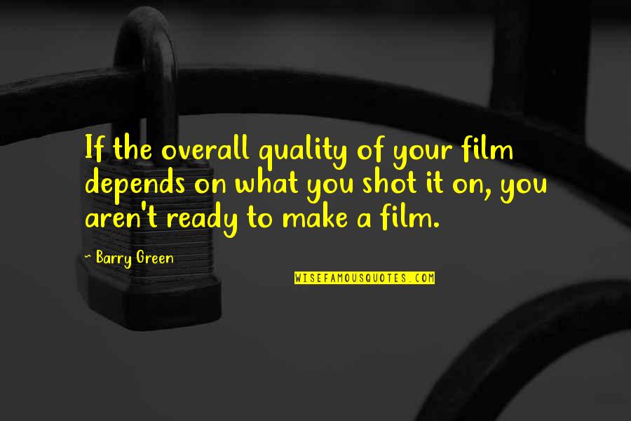 Contrasts Can Be Applied Quotes By Barry Green: If the overall quality of your film depends Contrasts Can Be Applied Quotes By Barry Green: If the overall quality of your film depends