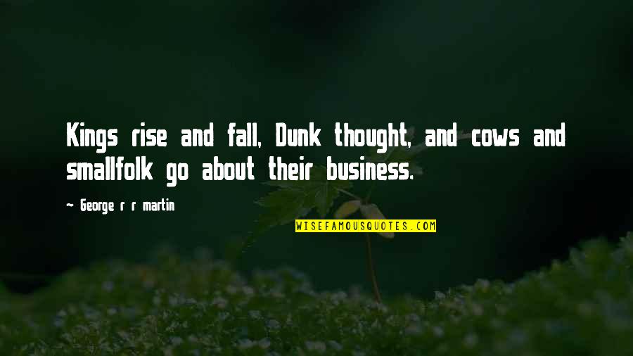 Contrasts Contradictions Quotes By George R R Martin: Kings rise and fall, Dunk thought, and cows Contrasts Contradictions Quotes By George R R Martin: Kings rise and fall, Dunk thought, and cows