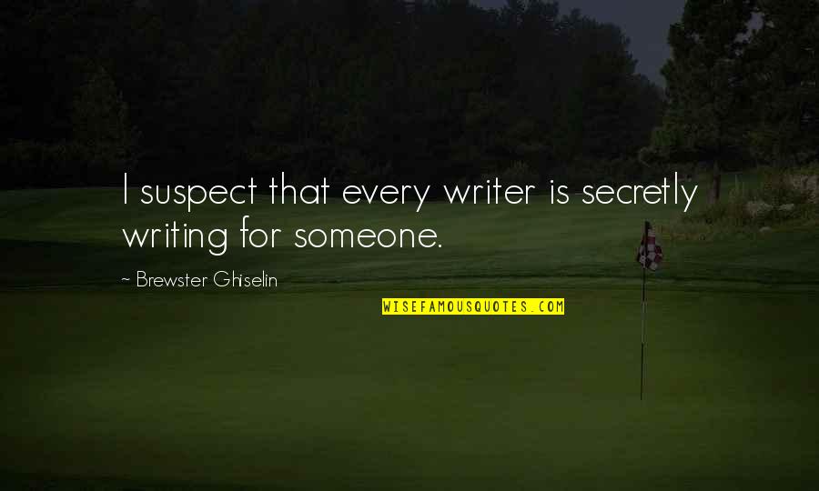 Contrasty Baby Quotes By Brewster Ghiselin: I suspect that every writer is secretly writing