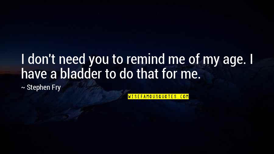 Contratar Zoom Quotes By Stephen Fry: I don't need you to remind me of