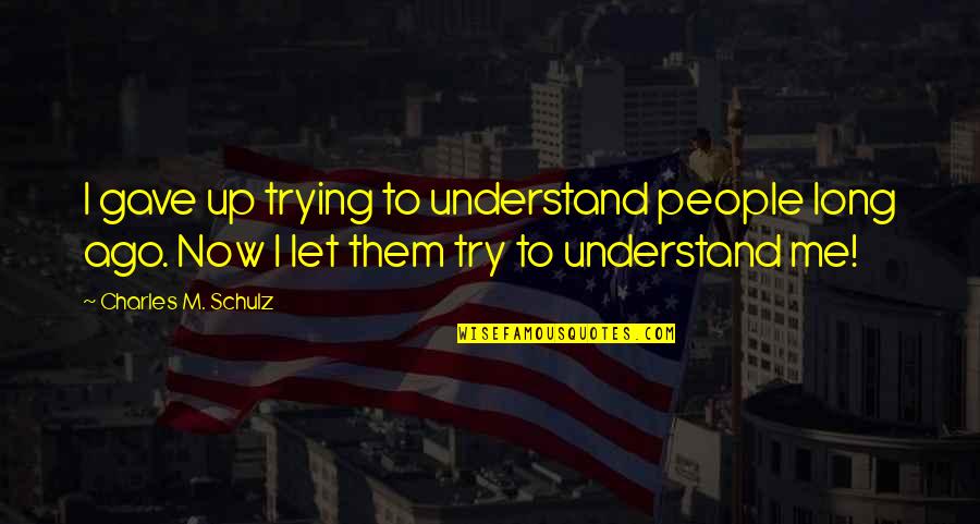 Contratiempos Significado Quotes By Charles M. Schulz: I gave up trying to understand people long Contratiempos Significado Quotes By Charles M. Schulz: I gave up trying to understand people long