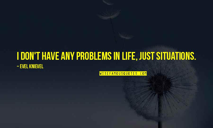 Contratos Inteligentes Quotes By Evel Knievel: I don't have any problems in life, just Contratos Inteligentes Quotes By Evel Knievel: I don't have any problems in life, just