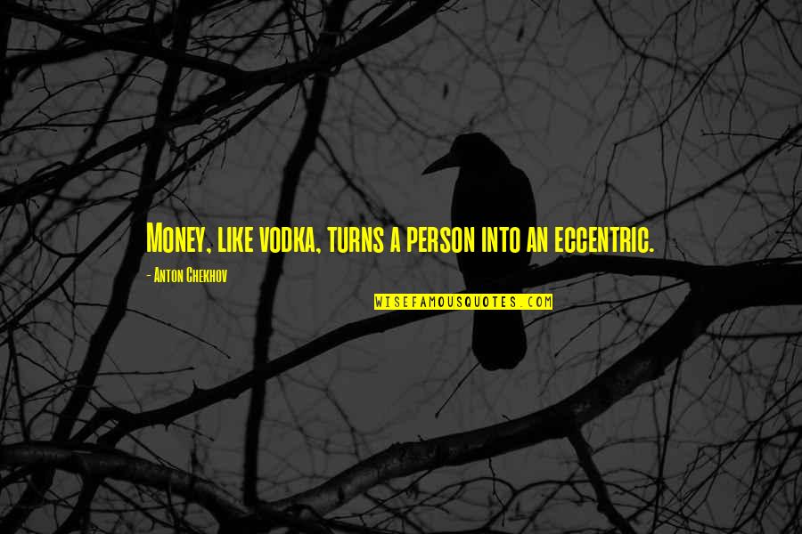 Contratti Di Quotes By Anton Chekhov: Money, like vodka, turns a person into an