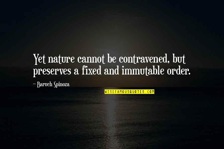 Contravened Quotes By Baruch Spinoza: Yet nature cannot be contravened, but preserves a