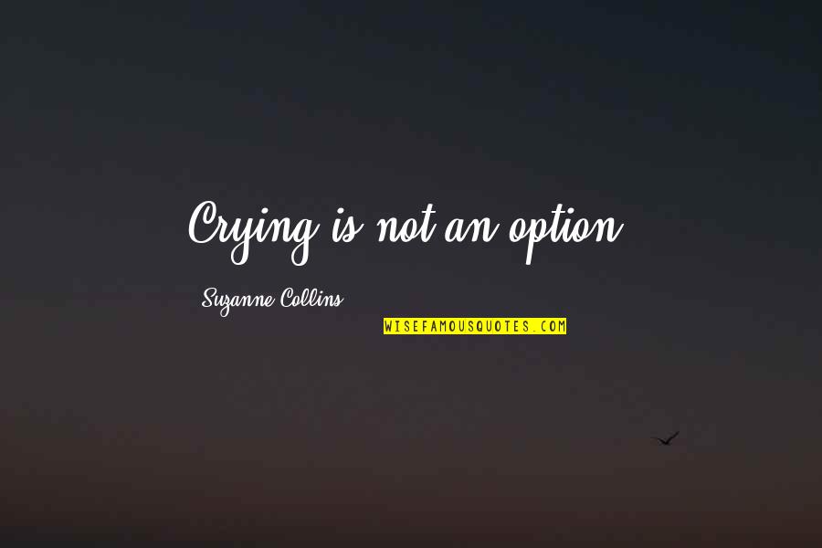 Contravenes Quotes By Suzanne Collins: Crying is not an option.