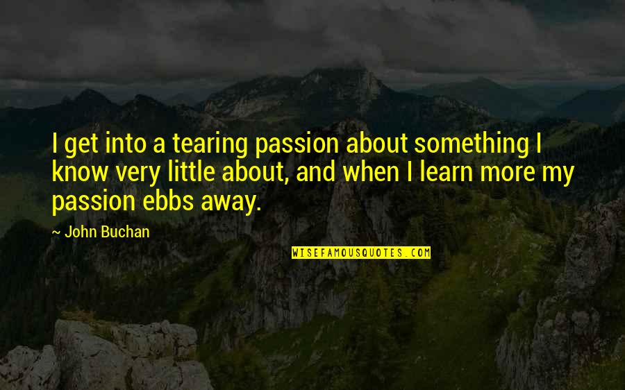 Contravention Quotes By John Buchan: I get into a tearing passion about something