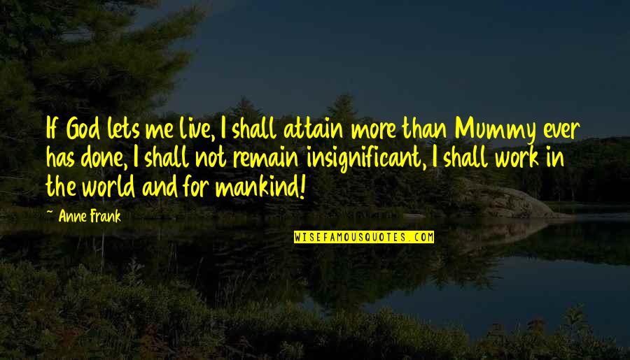 Contrayentes Translation Quotes By Anne Frank: If God lets me live, I shall attain