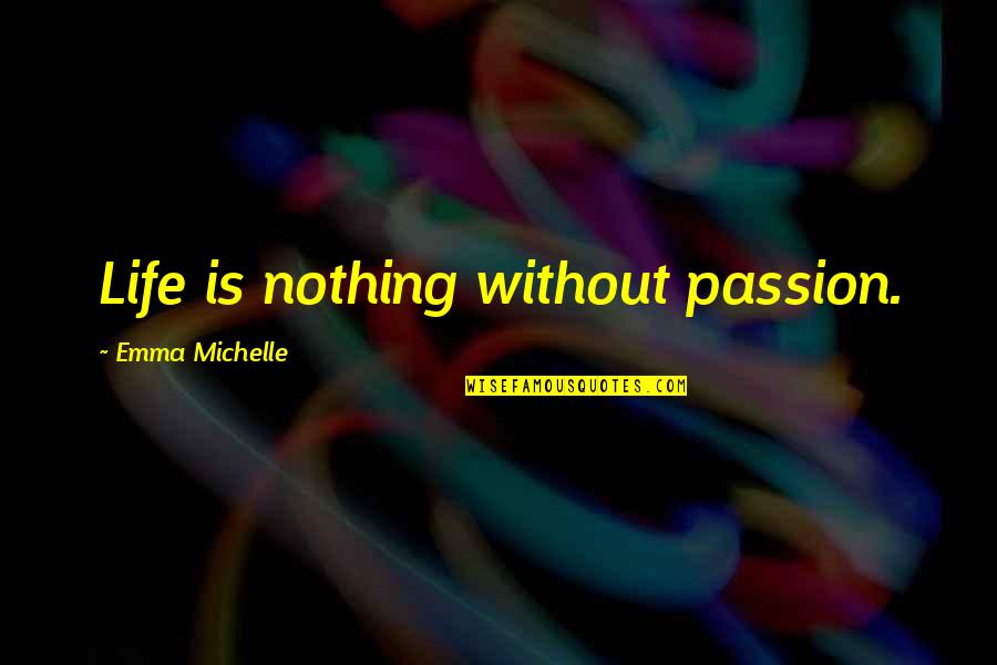 Contrayentes Translation Quotes By Emma Michelle: Life is nothing without passion.