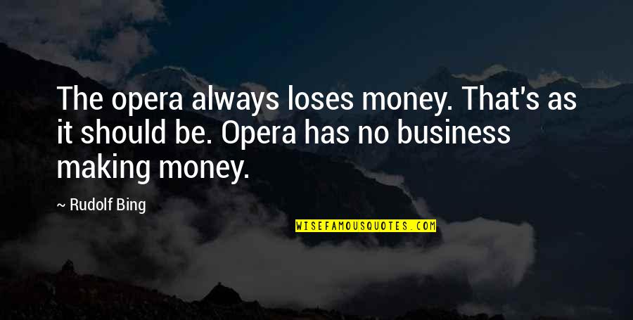 Contredanse By Larry Quotes By Rudolf Bing: The opera always loses money. That's as it