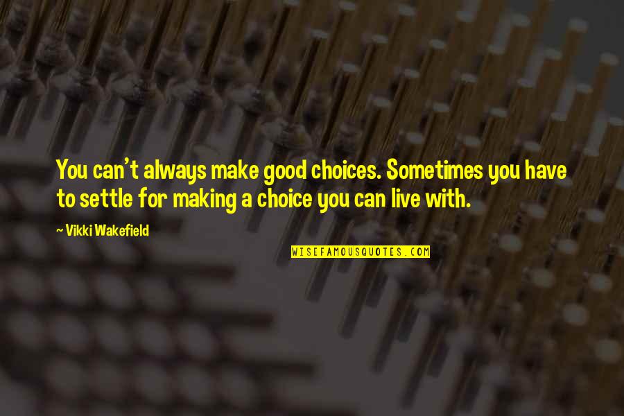 Contree Spray Quotes By Vikki Wakefield: You can't always make good choices. Sometimes you Contree Spray Quotes By Vikki Wakefield: You can't always make good choices. Sometimes you