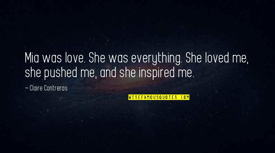 Contreras Quotes By Claire Contreras: Mia was love. She was everything. She loved